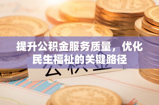 诚信提升公积金服务质量，优化民生福祉的关键路径