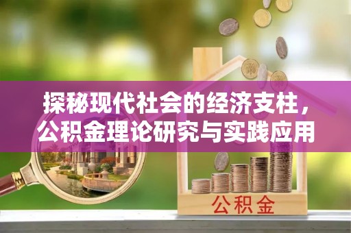 诚信探秘现代社会的经济支柱，公积金理论研究与实践应用