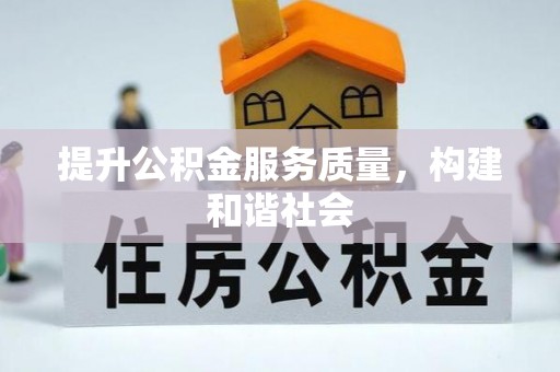 诚信提升公积金服务质量，构建和谐社会
