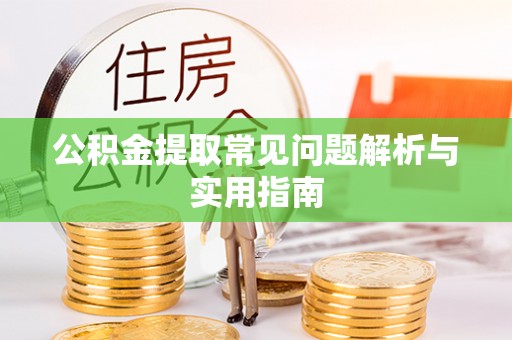 诚信公积金提取常见问题解析与实用指南