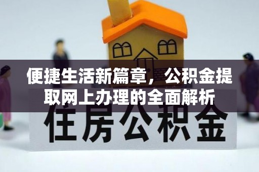 诚信便捷生活新篇章，公积金提取网上办理的全面解析
