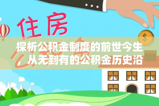 诚信探析公积金制度的前世今生，从无到有的公积金历史沿革解析