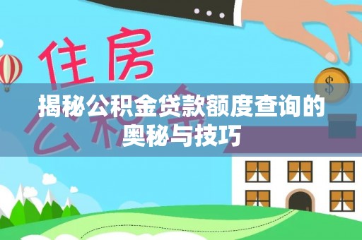 诚信揭秘公积金贷款额度查询的奥秘与技巧