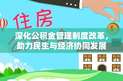 诚信深化公积金管理制度改革，助力民生与经济协同发展