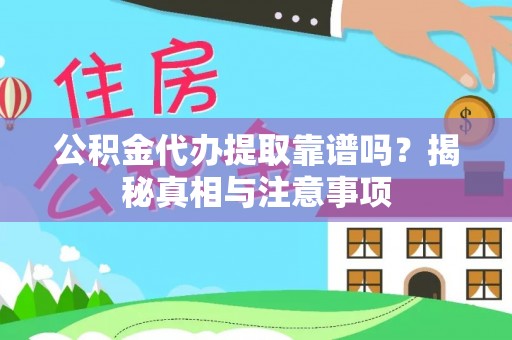 诚信公积金代办提取靠谱吗？揭秘真相与注意事项