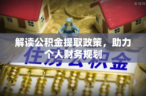诚信解读公积金提取政策，助力个人财务规划