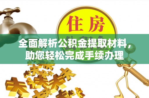 诚信全面解析公积金提取材料，助您轻松完成手续办理