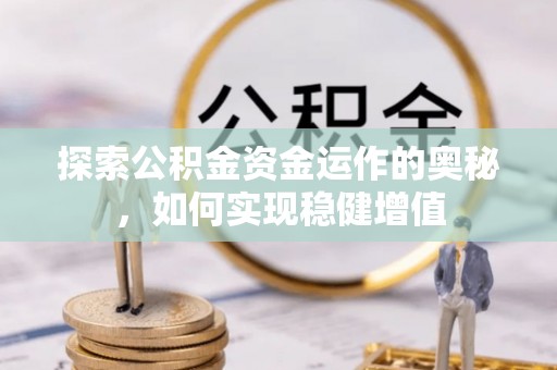诚信探索公积金资金运作的奥秘，如何实现稳健增值