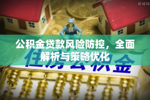 诚信公积金贷款风险防控，全面解析与策略优化