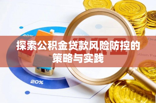 诚信探索公积金贷款风险防控的策略与实践