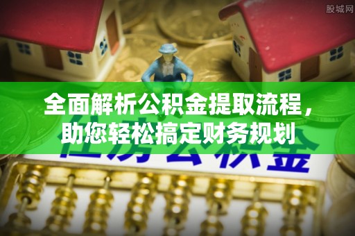 诚信全面解析公积金提取流程，助您轻松搞定财务规划