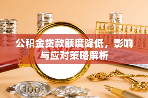 诚信公积金贷款额度降低，影响与应对策略解析