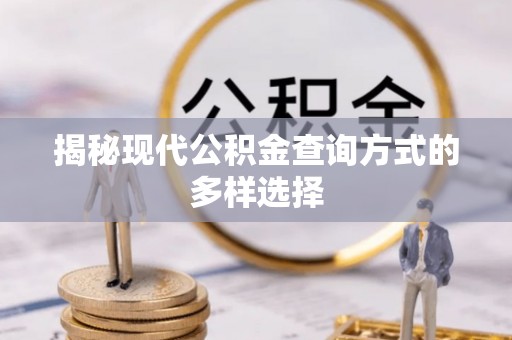 诚信揭秘现代公积金查询方式的多样选择