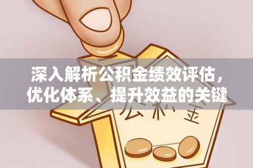 诚信深入解析公积金绩效评估，优化体系、提升效益的关键路径
