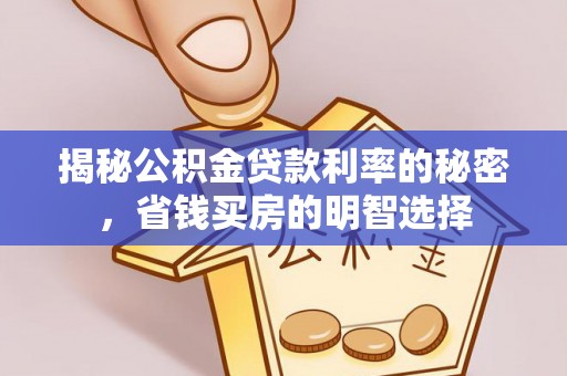诚信揭秘公积金贷款利率的秘密，省钱买房的明智选择