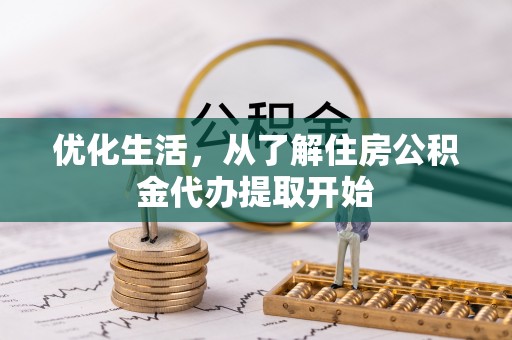 诚信优化生活，从了解住房公积金代办提取开始