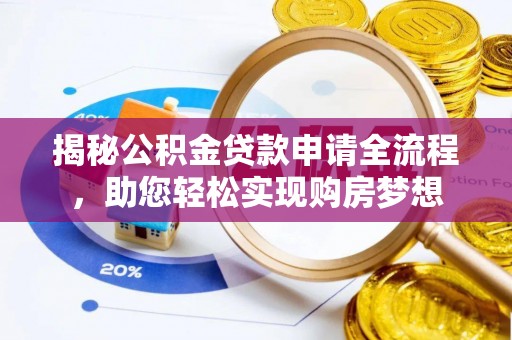诚信揭秘公积金贷款申请全流程，助您轻松实现购房梦想