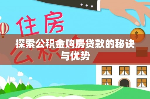 诚信探索公积金购房贷款的秘诀与优势