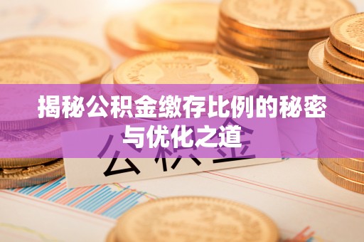 诚信揭秘公积金缴存比例的秘密与优化之道