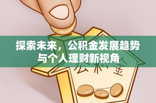 诚信探索未来，公积金发展趋势与个人理财新视角