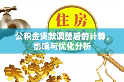 诚信公积金贷款调整后的计算，影响与优化分析