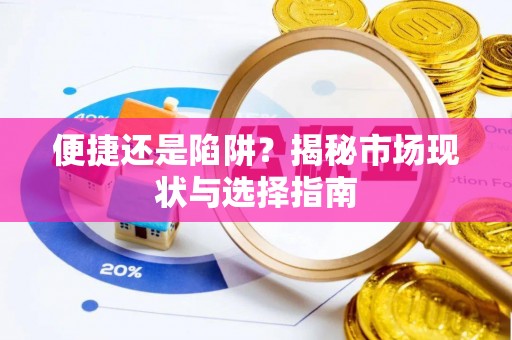 诚信便捷还是陷阱？揭秘市场现状与选择指南