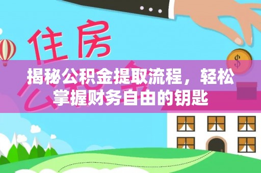 诚信揭秘公积金提取流程，轻松掌握财务自由的钥匙